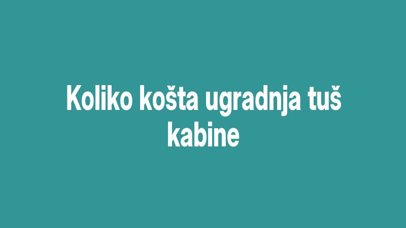 Koliko košta ugradnja tuš kabine